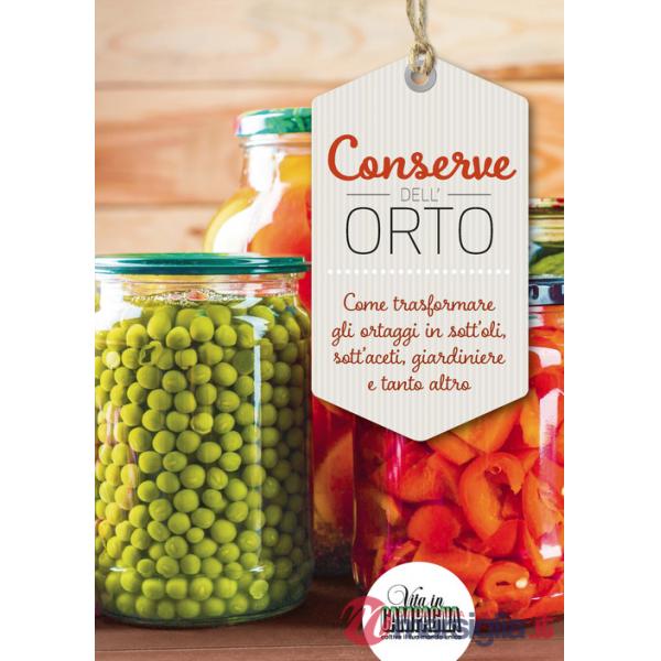 Conserve dell'orto. Come trasformare gli ortaggi in sott'oli, sott'aceti, giardiniere e tanto altro