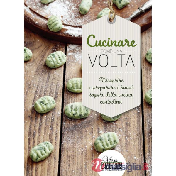 Cucinare come una volta. Riscoprire e preparare i buoni sapori della cucina contadina