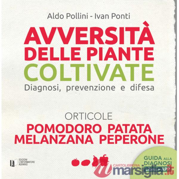 Avversità delle piante coltivate. Diagnosi, prevenzione e difesa. Orticole. Pomodoro, patata, melanzana, peperone. Con app