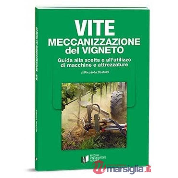 Vite. Meccanizzazione del vigneto. Guida alla scelta e all'utilizzo di macchine e attrezzature