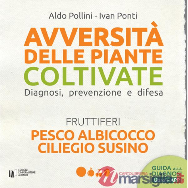 Avversità delle piante coltivate. Diagnosi, prevenzione e difesa. Pesco albicocco ciliegio susino. Con app
