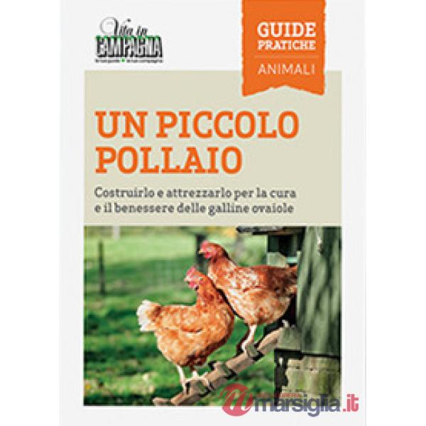Piccolo pollaio. Costruirlo e attrezzarlo per la cura e il benessere delle galline ovaiole (Un)