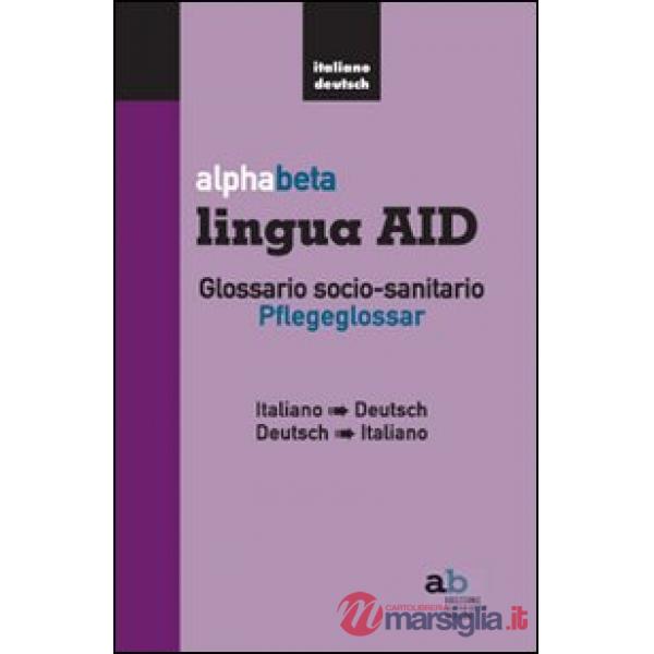 Alphabeta lingua AID. Glossario socio-sanitario. Pflegeglossar-Italiano-Deutsch