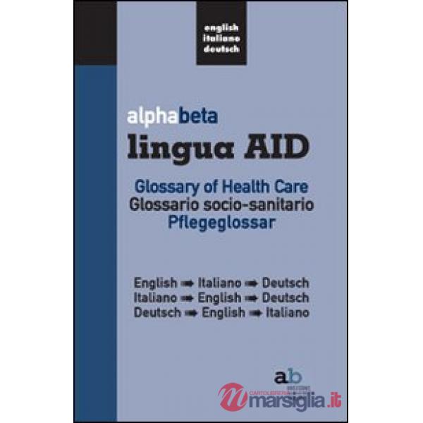 Alphabeta lingua AID. Glossary of Health Care. English-Italiano-Tedesco, Italiano-English-Tedesco, Tedesco-English-Italiano