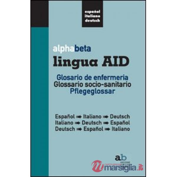 Alphabeta lingua AID. Glosario de infermeria. Espanol-Italiano-Deutsch, Italiano-Espanol-Deutsch, Deutsch-Espanol-Italiano. Ediz