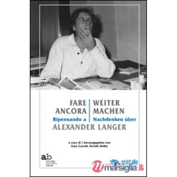 Fare ancora. Ripensando a Alexander Langer-Weitermachen. Nachdenken über Alexander Langer. Ediz. multilingue