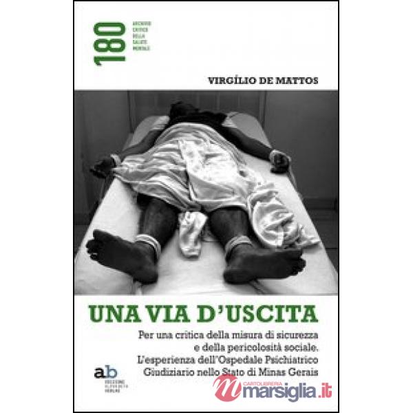 Via d'uscita. Per una critica della misura di sicurezza e della pericolosità sociale. L'esperienza dell'ospedale psichiatrico gi