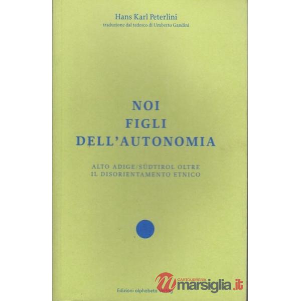 Noi figli dell'autonomia. Alto Adige/Südtirol oltre il disorientamento etnico