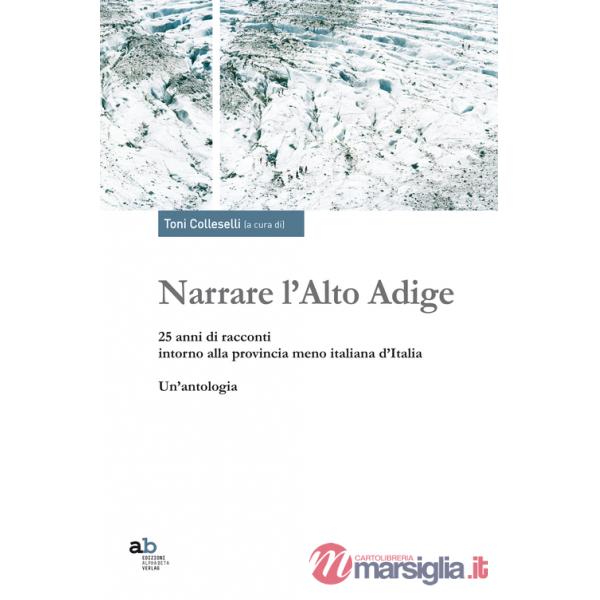 Narrare l'Alto Adige. 25 anni di racconti intorno alla provincia meno italiana d'Italia. Un'antologia