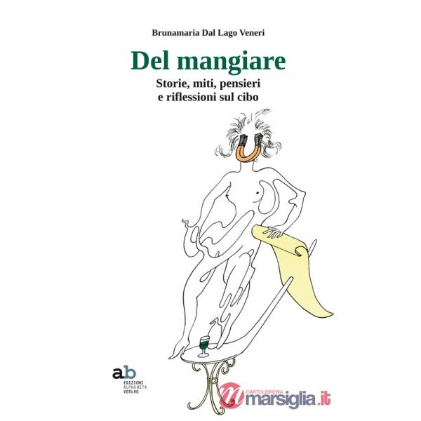 Del mangiare. Storie, miti, pensieri e riflessioni sul cibo
