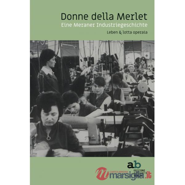 Donne della Merlet. Eine Meraner Industriegeschichte. Leben & lotta operaia. Ediz. tedesca e italiana