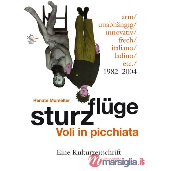 Sturzflüge. Voli in picchiata. Eine Kulturzeitschrift - arm/unabhängig/innovativ/frech/italiano/ladino/etc. 1982-2004. Ediz. mul