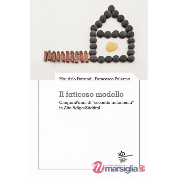 Faticoso modello. Cinquant'anni di «seconda autonomia» in Alto Adige/Südtirol (Il)