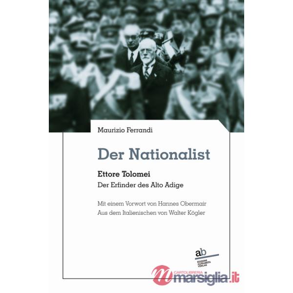Nationalist. Ettore Tolomei. Der Erfinder des Alto Adige (Der)