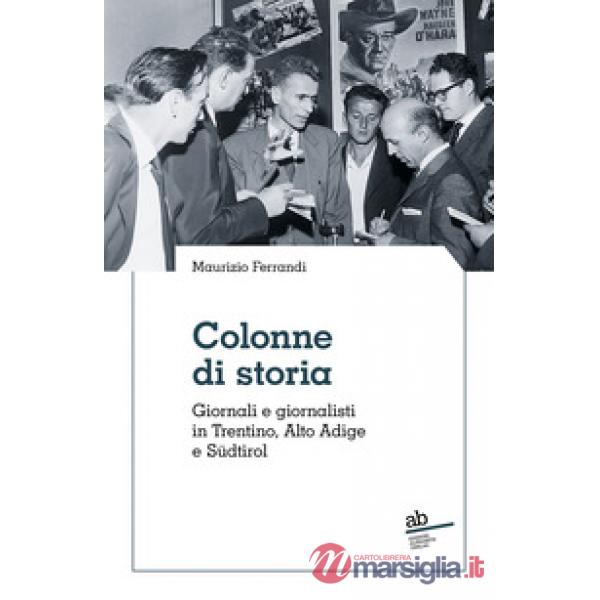 Colonne di storia. Giornali e giornalisti in Trentino, Alto Adige e Südtirol