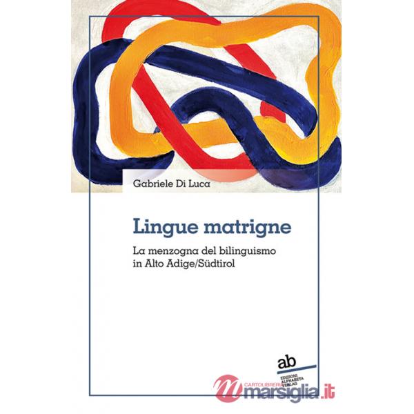 Lingue matrigne. La menzogna del bilinguismo in Alto Adige/Südtirol