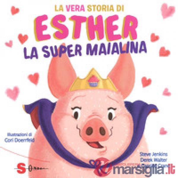 Vera storia di Esther, la super maialina. Ediz. a colori (La)