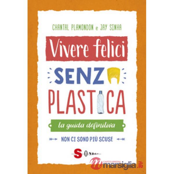 Vivere felici senza plastica. La guida definitiva. Non ci sono più scuse