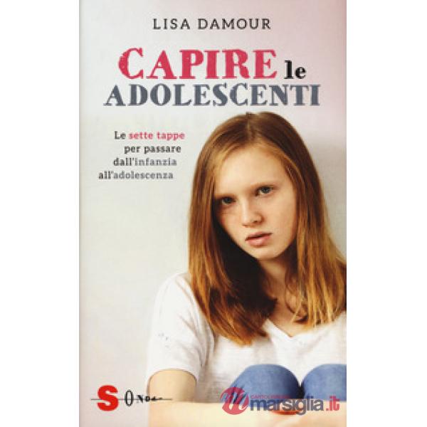 Capire le adolescenti. Le sette tappe per passare dall'infanzia all'adolescenza