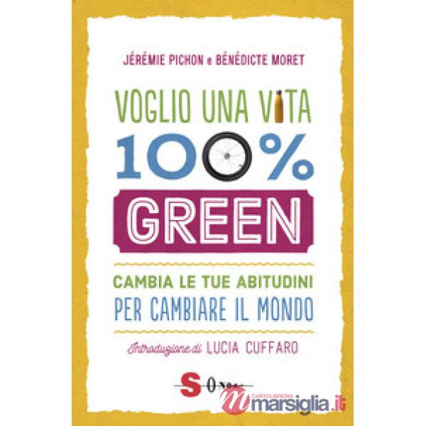 Voglio una vita 100% green. Cambia le tue abitudini per cambiare il mondo