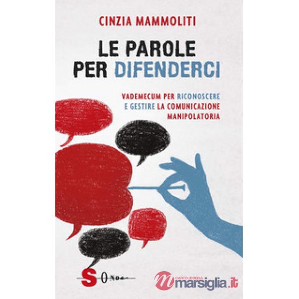 Parole per difenderci. Vademecum per riconoscere e gestire la comunicazione manipolatoria (Le)
