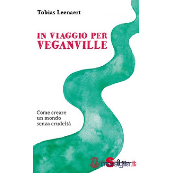 In viaggio per Veganville. Come creare un mondo senza crudeltà