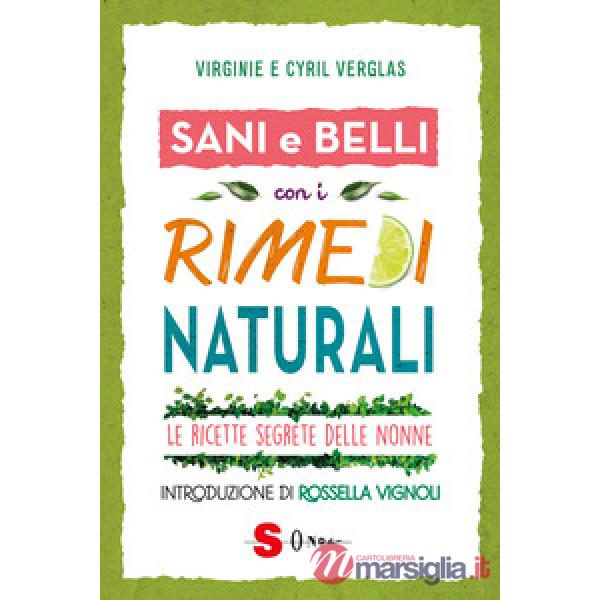 Sani e belli con i rimedi naturali. Le ricette segrete delle nonne