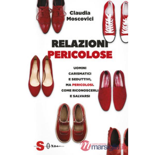Relazioni pericolose. Affascinanti, carismatici e seduttivi. Pericolosi. Come riconoscerli e fuggire da loro