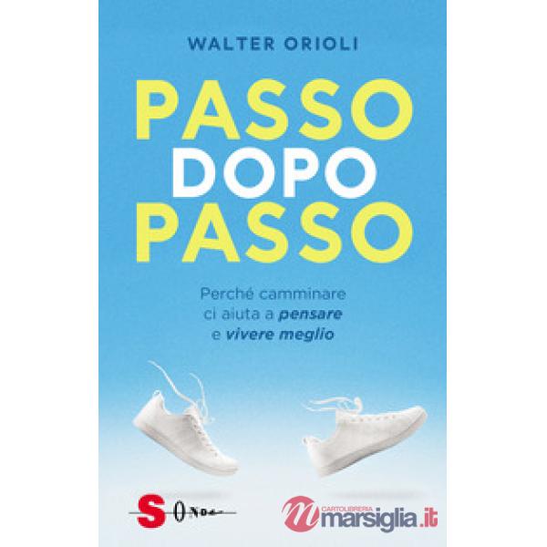 Passo dopo passo. Perché camminare ci aiuta a pensare e vivere meglio