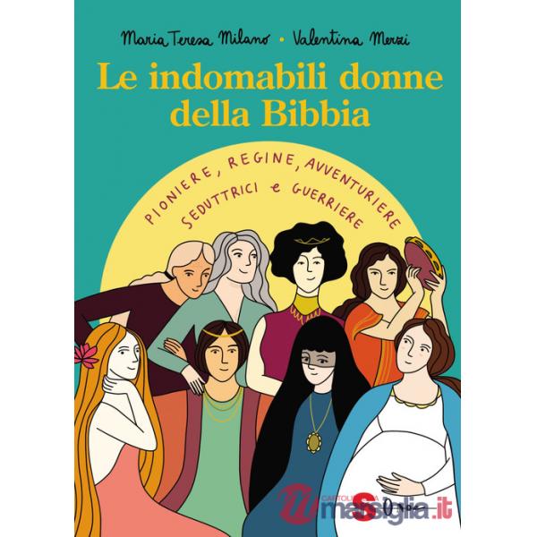 Indomabili donne della Bibbia. Pioniere, regine, avventuriere, seduttrici e guerriere. Ediz. a colori (Le)