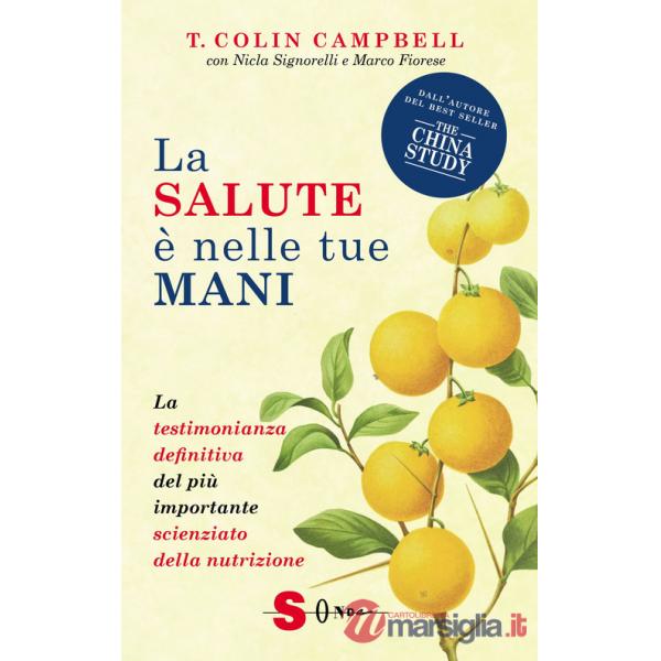 Salute è nelle tue mani. La testimonianza definitiva del più importante scienziato della nutrizione (La)