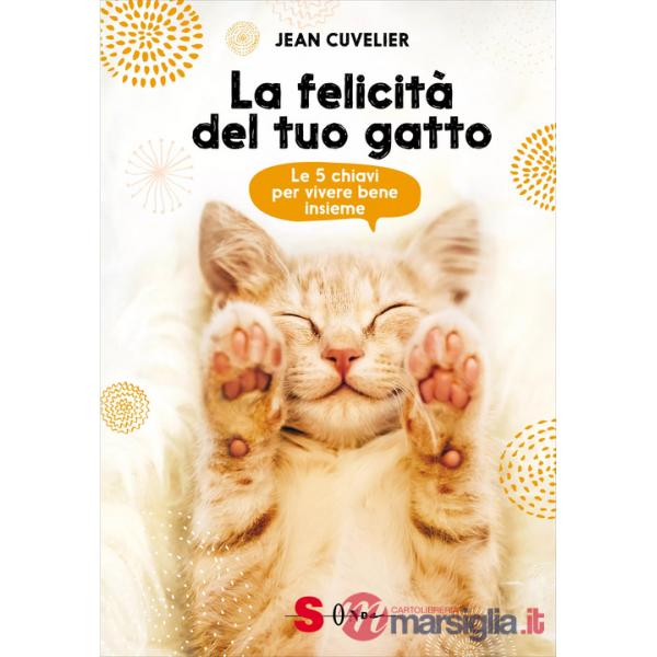 Felicità del tuo gatto. Le 5 chiavi per vivere bene insieme (La)