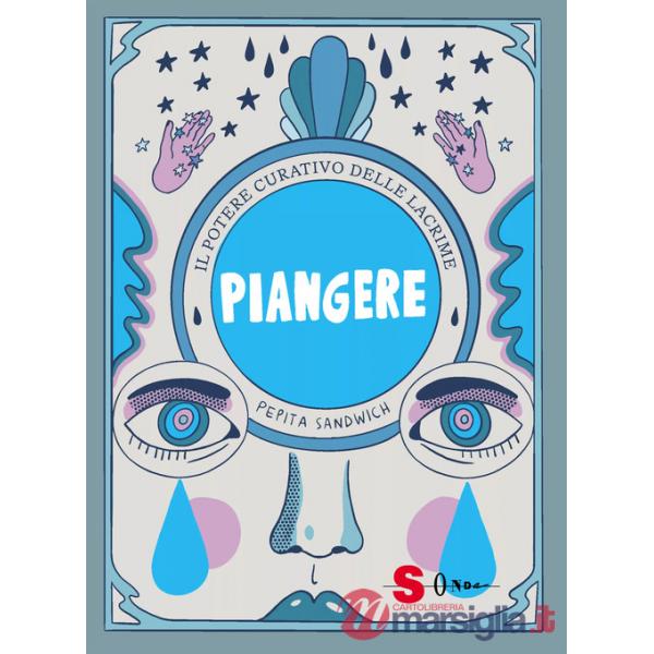 Piangere. Il potere curativo delle lacrime. Ediz. a colori
