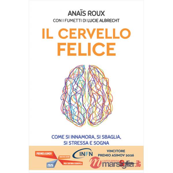 Cervello felice. Come si innamora, si sbaglia, si stressa e sogna (Il)