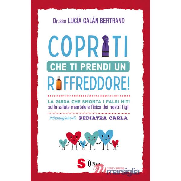 Copriti che ti prendi un raffreddore! La guida che smonta i falsi miti sulla salute mentale e fisica dei nostri figli