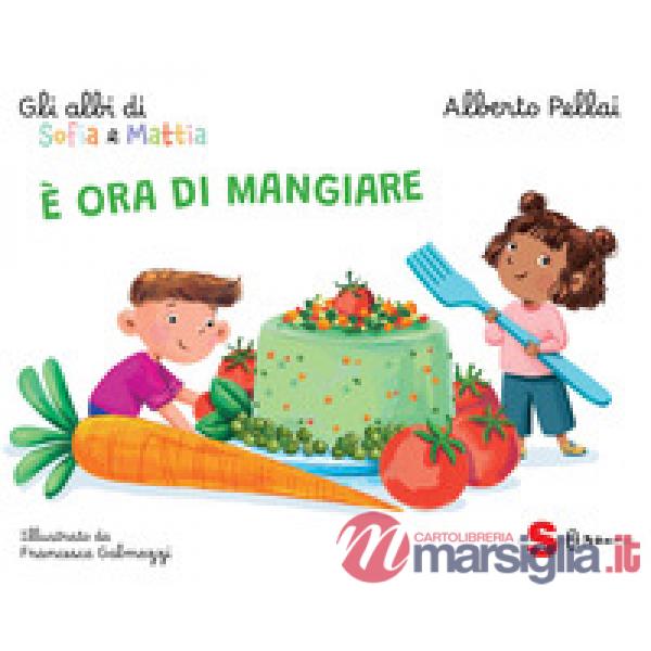 È ora di mangiare. Gli albi di Sofia e Mattia. Ediz. a colori
