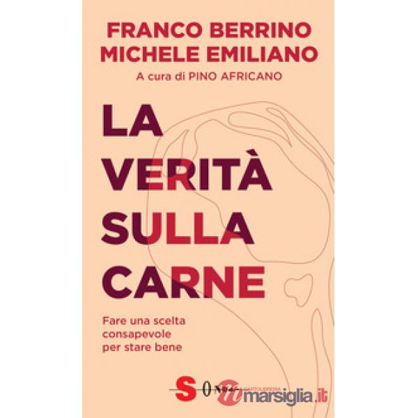 Verità sulla carne. Fare una scelta consapevole per stare bene (La)