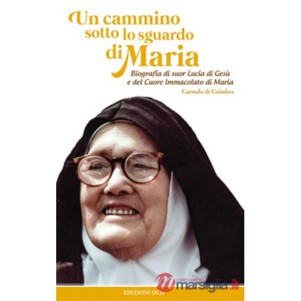 Un cammino sotto lo sguardo di Maria. Biografia di suor Lucia di Gesù e del cuore immacolato di Maria