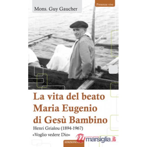 La vita del beato Maria Eugenio di Gesù Bambino. Henri Grialou (1894-1967)