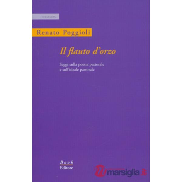 Flauto d'orzo. Saggio sulla poesia pastorale e sull'ideale pastorale. Ediz. italiana e inglese (Il)
