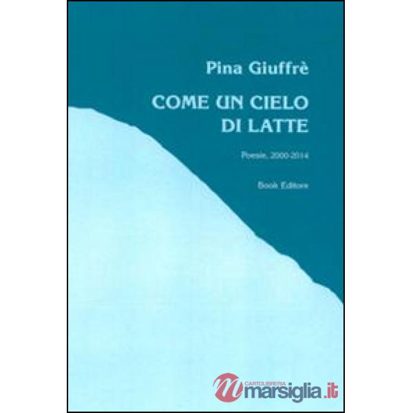 Come un cielo di latte (poesie, 2000-2014)