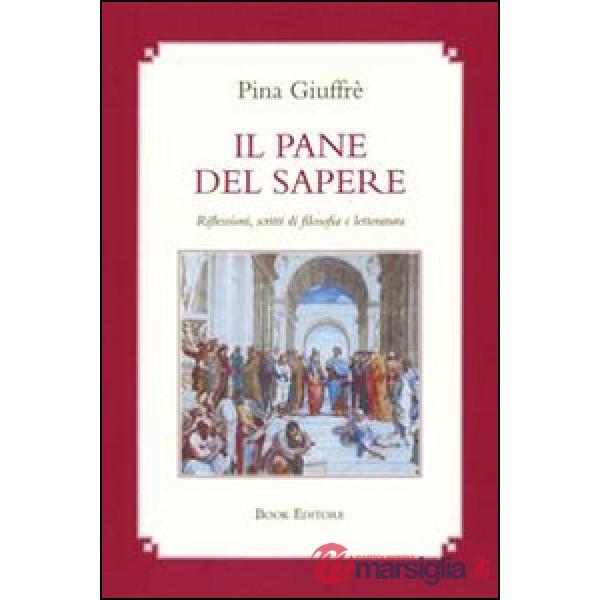 Pane del sapere. Riflessioni, scritti di filosofia e letteratura (Il)
