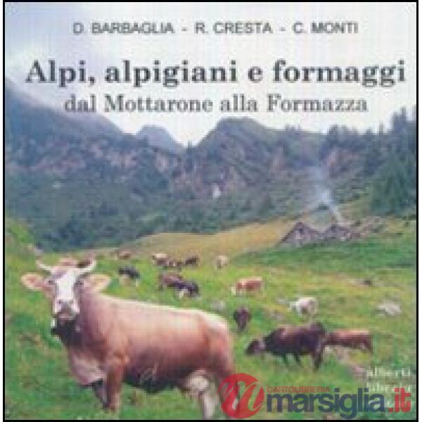 Alpi, alpigiani e formaggi dal Mottarone alla Formazza. Ediz. illustrata