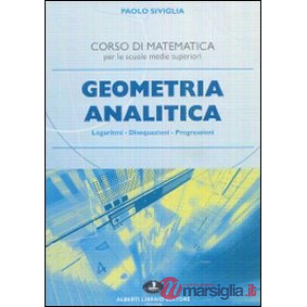 Geometria analitica. Logaritmi, disequazioni, progressioni. Per le scuole superiori