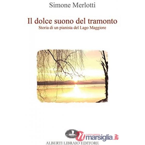 Dolce suono del tramonto. Storia di un pianista del Lago Maggiore (Il)