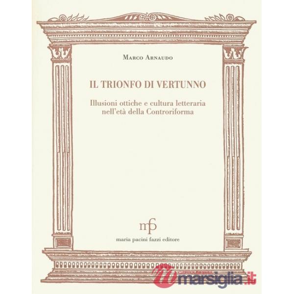 Trionfo di Vertunno. Illusioni ottiche e cultura letteraria nell'età della Controriforma (Il)