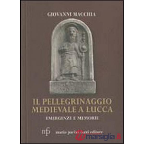 Pellegrinaggio medievale a Lucca. Emergenze e memorie (Il)