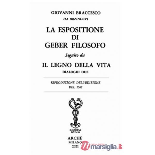 Espositione di Geber filosofo. Seguito da «Il legno della vita. Dialoghi due» (La)
