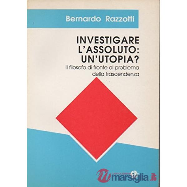 Investigare l'assoluto: un'utopia? Il filosofo di fronte al problema della trascendenza
