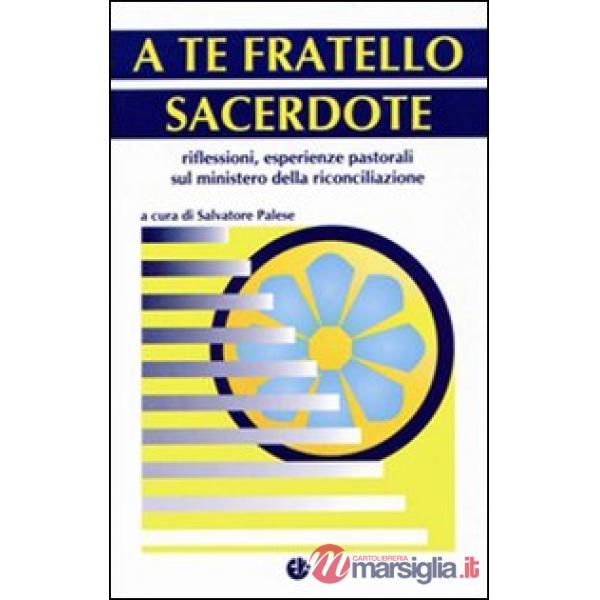A te fratello sacerdote. Riflessioni, esperienze pastorali sul ministero della riconciliazione